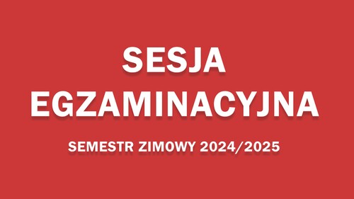 SESJA EGZAMINACYJNA SEMESTR ZIMOWY 2024/2025